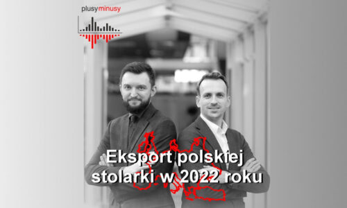 Plusy, minusy #30 – Eksport polskiej stolarki w 2022 roku