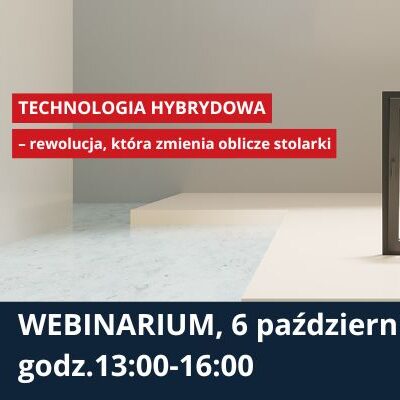 Już niedługo webinarium „Technologia hybrydowa – rewolucja, która zmienia oblicze stolarki”