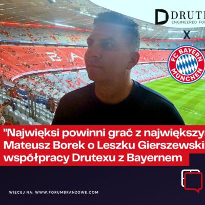 „Najwięksi powinni grać z największymi” – Mateusz Borek o Leszku Gierszewskim i współpracy Drutexu z Bayernem Monachium