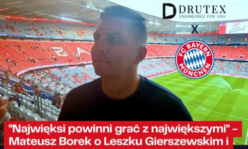 Mateusz Borek o Leszku Gierszewskim i współpracy Drutexu z Bayernem Monachium