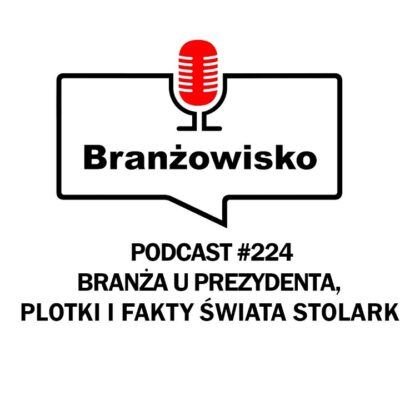 Branżowisko #224 – Branża u prezydenta. Plotki i fakty świata stolarki