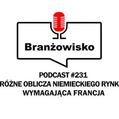 Branżowisko #231 – Różne oblicza niemieckiego rynku, Wymagająca Francja