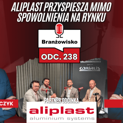 Branżowisko #238 – Aliplast przyspiesza mimo spowolnienia na rynku