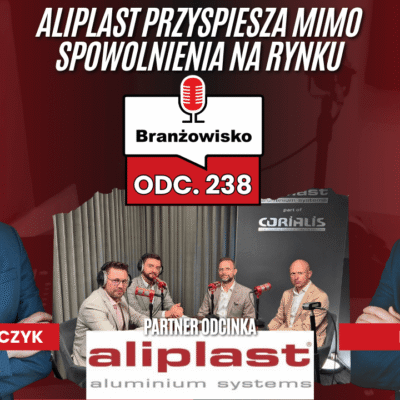 Branżowisko #238 – Aliplast przyspiesza mimo spowolnienia na rynku