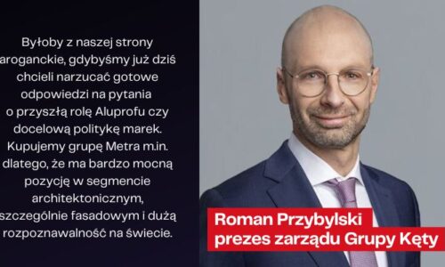 Roman Przybylski o integracji z Grupą Metra i roli Aluprofu