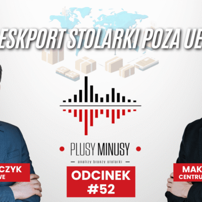 Plusy, minusy #52 – Eksport stolarki poza UE